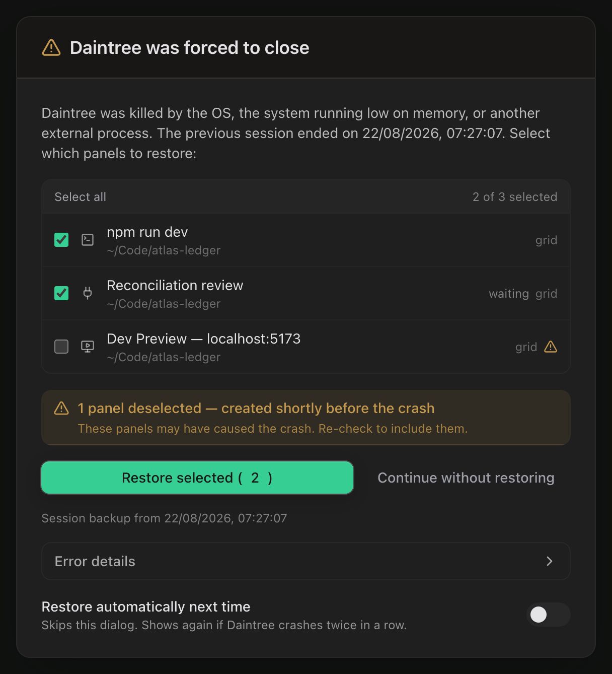 The crash recovery dialog titled 'Daintree was forced to close', with the previous session's end date in the body and a panel list headed Select all and '2 of 3 selected'. npm run dev and Reconciliation review are checked; Dev Preview — localhost:5173 carries a warning triangle and is unchecked. An amber note below reads '1 panel deselected — created shortly before the crash', followed by Restore selected (2) and Continue without restoring, the session backup timestamp, a collapsed Error details section, and the 'Restore automatically next time' switch.